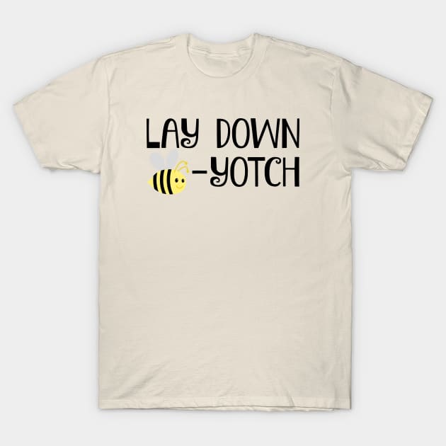 Lay Down Bee-Yotch T-Shirt by FangirlFuel